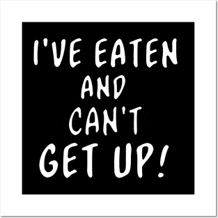 I've Eaten and Can't Get Up! Posters and Art